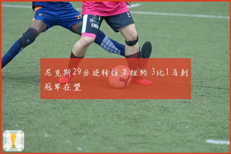 尼克斯29分逆转惊呆纽约 3比1马刺冠军在望