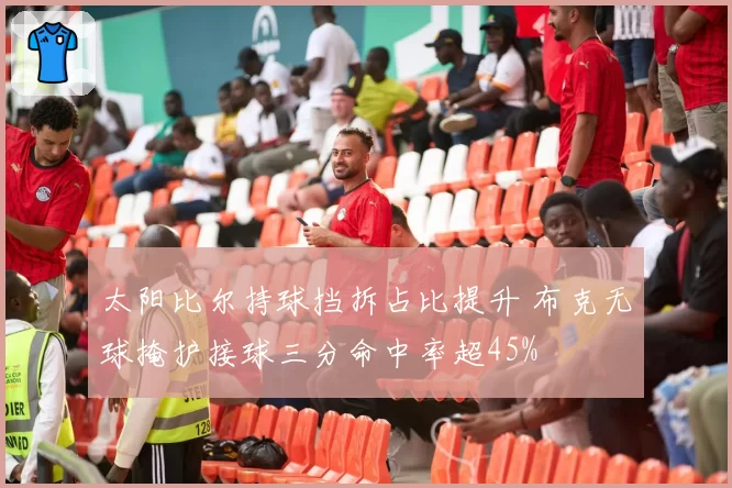 太阳比尔持球挡拆占比提升 布克无球掩护接球三分命中率超45%