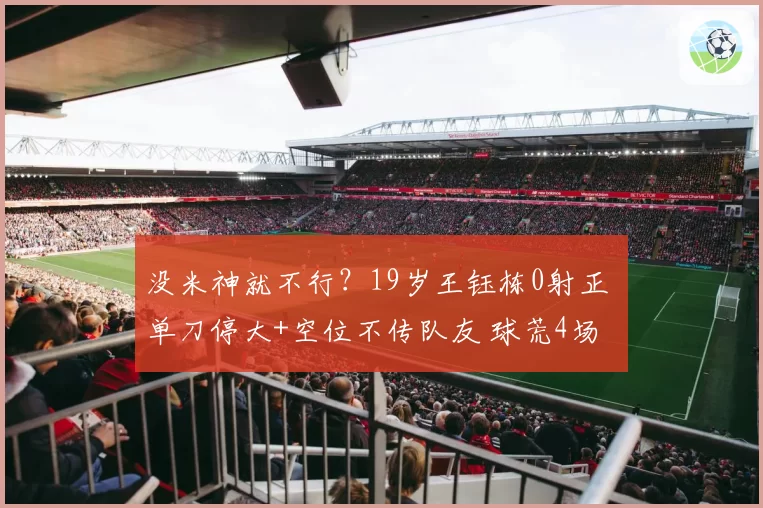 没米神就不行？19岁王钰栋0射正 单刀停大+空位不传队友 球荒4场